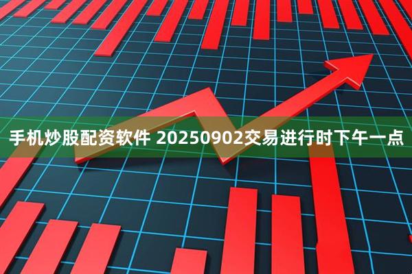 手机炒股配资软件 20250902交易进行时下午一点